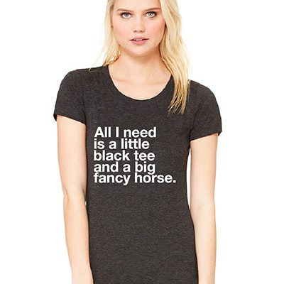 All I need is a little black tee and a big fancy horse.